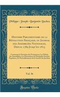 Histoire Parlementaire de la Révolution Française, ou Journal des Assemblées Nationales, Depuis 1789 Jusqu'en 1815, Vol. 36: Contenant la Narration des Événemens; Les Débats des Assemblées; Les Discussions de Principales Sociétés Populaires, Et Par