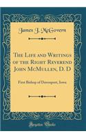 The Life and Writings of the Right Reverend John McMullen, D. D: First Bishop of Davenport, Iowa (Classic Reprint)