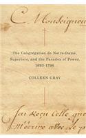 The Congrégation de Notre-Dame, Superiors, and the Paradox of Power, 1693-1796: Volume 25(McGill-Queen’s Studies in the Hist of Re)