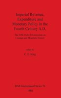 Imperial Revenue, Expenditure and Monetary Policy in the Fourth Century A.D.