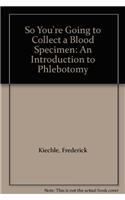 So You're Going to Collect a Blood Specimen: An Introduction to Phlebotomy