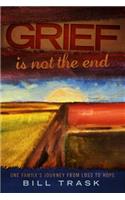 Grief Is Not The End--One Family's Journey From Loss to Hope: (English)