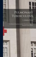 Pulmonary Tuberculosis [microform]: Its Modern Prophylaxis and the Treatment in Special Institutions and at Home