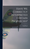 Have We Correctly Interpreted Certain Prophecies?