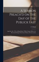 Sermon Preach'd on the Day of the Publick Fast