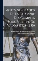 Actes Normands De La Chambre Des Comptes Sous Philippe De Valois (1328-1350)