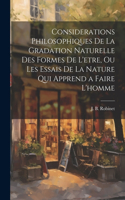Considerations philosophiques de la gradation naturelle des formes de l'etre, ou Les essais de la nature qui apprend a faire l'homme