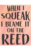 When I Squeak I Blame It On The Reed