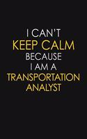 I Can't Keep Calm Because I Am A Transportation Analyst