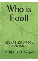 Who is Fool!