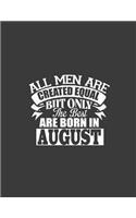 All Men are Created Equal But Only The Best Are Born in August: All Men are Created Equal But Only The Best Are Born in August. August Born Journal. 8.5 x 11 size 120 Lined Pages August Journal