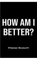How Am I Better?: A softcover blank lined notebook to jot down business ideas, record daily events and ponder life's big questions.