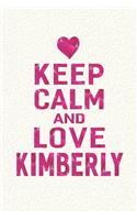 Keep Calm and Love Kimberly: First Name Funny Sayings Personalized Customized Names Gift Birthday Girl Women Mother's Day Notebook Journal