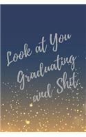 Look at You Graduating and Shit: Blank Lined Journal Collage Notebook, Gag gift for graduation, college, high school, Funny Congratulatory diary for your favorite graduate students