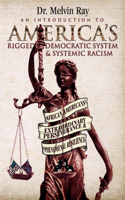 Introduction to America's Rigged Democratic System and Systemic Racism: African Americans' Extraordinary Perseverance and Phenomenal Resiliency