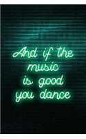 And If The Music Is Good. You Dance...