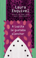 Lupita Le Gustaba Planchar / Lupita Always Liked to Iron