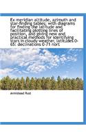 Ex Meridian Altitude, Azimuth and Star-Finding Tables; With Diagrams for Finding the Latitude and Fa