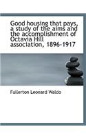 Good Housing That Pays, a Study of the Aims and the Accomplishment of Octavia Hill Association, 1896