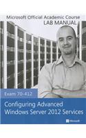 Configuring Advanced Windows Server 2012 Services, Exam 70-412: Lab Manual