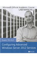 Configuring Advanced Windows Server 2012 Services, Exam 70-412: Lab Manual: Exam 70-412