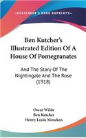 Ben Kutcher's Illustrated Edition Of A House Of Pomegranates: And The Story Of The Nightingale And The Rose (1918)(English)
