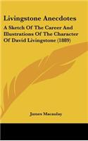 Livingstone Anecdotes: A Sketch Of The Career And Illustrations Of The Character Of David Livingstone (1889)