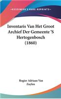 Inventaris Van Het Groot Archief Der Gemeente 'S Hertogenbosch (1860)