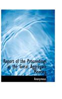 Report of the Proceedings at the Great Aggregate Meeting