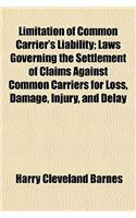 Limitation of Common Carrier's Liability; Laws Governing the Settlement of Claims Against Common Carriers for Loss, Damage, Injury, and Delay: (English)