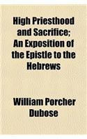 High Priesthood and Sacrifice; An Exposition of the Epistle to the Hebrews