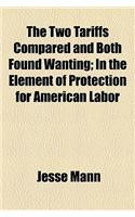 The Two Tariffs Compared and Both Found Wanting; In the Element of Protection for American Labor