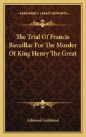 Trial of Francis Ravaillac for the Murder of King Henry the Great