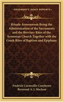 Rituale Armenorum Being the Administration of the Sacraments and the Breviary Rites of the Armenian Church Together with the Greek Rites of Baptism and Epiphany