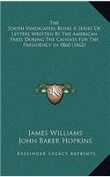 The South Vindicated; Being a Series of Letters Written by the American Press During the Canvass for the Presidency in 1860 (1862)
