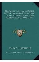 Hawaiian Tariff, And Digest Of The Laws And Regulations Of The Customs, Pilot And Harbor Regulations (1871)