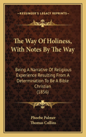 The Way Of Holiness, With Notes By The Way: Being A Narrative Of Religious Experience Resulting From A Determination To Be A Bible Christian (1856)(English)