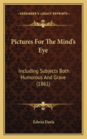 Pictures For The Mind's Eye: Including Subjects Both Humorous And Grave (1861)(English)