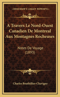 A Travers Le Nord-Ouest Canadien De Montreal Aux Montagnes Rocheuses: Notes De Voyage (1893)