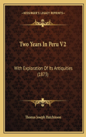 Two Years In Peru V2: With Exploration Of Its Antiquities (1873)(English)