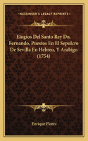 Elogios Del Santo Rey Dn. Fernando, Puestos En El Sepulcro De Sevilla En Hebreo, Y Arabigo (1754): (Spanish)