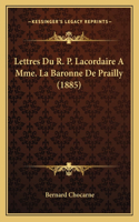 Lettres Du R. P. Lacordaire A Mme. La Baronne De Prailly (1885)