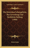 Deutschen Schutzgebiete, Ihre Erwerbung Und Rechtliche Stellung (1908)
