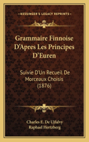 Grammaire Finnoise D'Apres Les Principes D'Euren: Suivie D'Un Recueil De Morceaux Choisis (1876)(French)