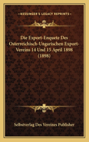 Die Export-Enquete Des Osterreichisch-Ungarischen Export-Vereins 14 Und 15 April 1898 (1898)