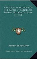 A Particular Account of the Battle of Bunker or Breed's Hill on the June 17, 1775