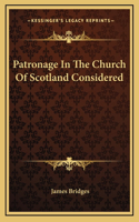 Patronage In The Church Of Scotland Considered