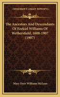 The Ancestors And Descendants Of Ezekiel Williams Of Wethersfield, 1608-1907 (1907)