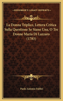 La Donna Triplice, Lettera Critica Sulla Questione Se Siano Una, O Tre Donne Maria Di Lazzaro (1783)