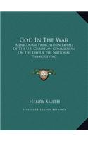 God In The War: A Discourse Preached In Behalf Of The U.S. Christian Commission On The Day Of The National Thanksgiving(English)